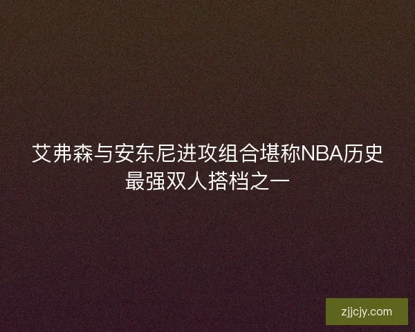 艾弗森与安东尼进攻组合堪称NBA历史最强双人搭档之一 艾弗森与安东尼进攻组合堪称NBA历史最强双人搭档之一