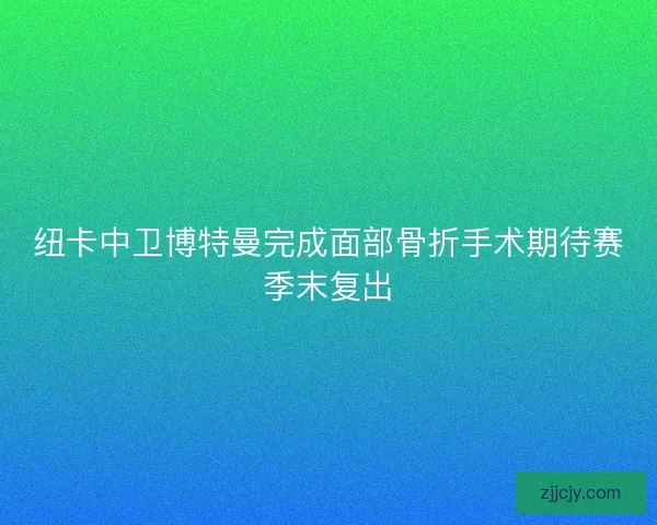 纽卡中卫博特曼完成面部骨折手术期待赛季末复出