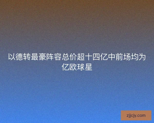 以德转最豪阵容总价超十四亿中前场均为亿欧球星