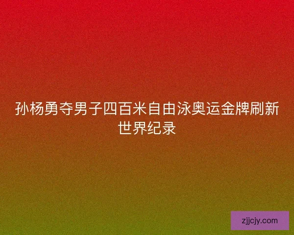 孙杨勇夺男子四百米自由泳奥运金牌刷新世界纪录