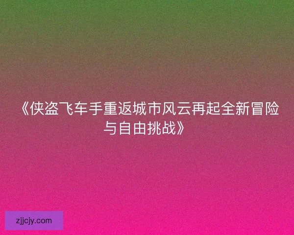 《侠盗飞车手重返城市风云再起全新冒险与自由挑战》